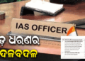 ଓଡ଼ିଶା ପ୍ରଶାସନିକ ସ୍ତରରେ ବଡ଼ ଧରଣର ଅଦଳବଦଳ, ୭ IAS ଅଫିସରଙ୍କୁ ମିଳିଲା ନୂଆ ଦାୟିତ୍ୱ